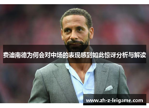 费迪南德为何会对中场的表现感到如此惊讶分析与解读