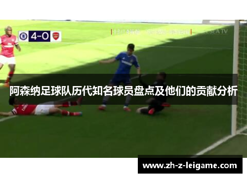 阿森纳足球队历代知名球员盘点及他们的贡献分析