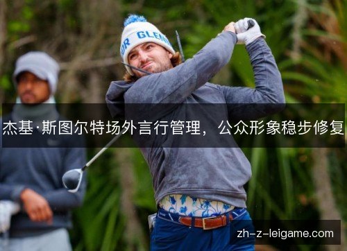 杰基·斯图尔特场外言行管理，公众形象稳步修复