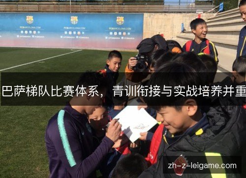 巴萨梯队比赛体系，青训衔接与实战培养并重